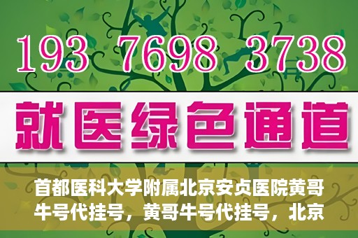 首都医科大学附属北京安贞医院黄哥牛号代挂号，黄哥牛号代挂号，北京安贞医院挂号新途径探索