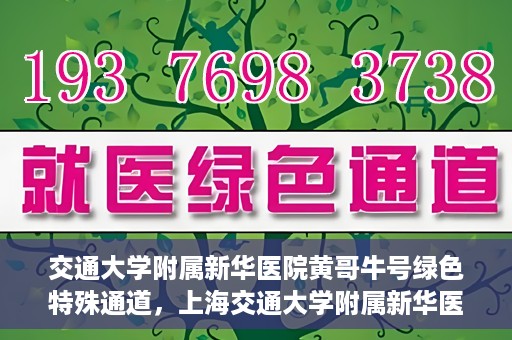 交通大学附属新华医院黄哥牛号绿色特殊通道，上海交通大学附属新华医院黄哥牛号绿色就医特殊通道解析