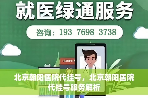 北京朝阳医院代挂号，北京朝阳医院代挂号服务解析