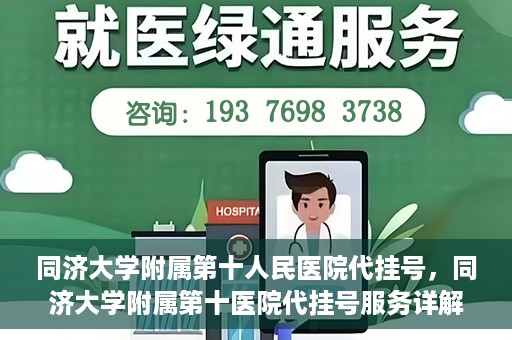 同济大学附属第十人民医院代挂号，同济大学附属第十医院代挂号服务详解
