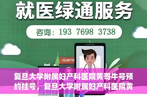 复旦大学附属妇产科医院黄哥牛号预约挂号，复旦大学附属妇产科医院黄哥牛挂号预约攻略解析