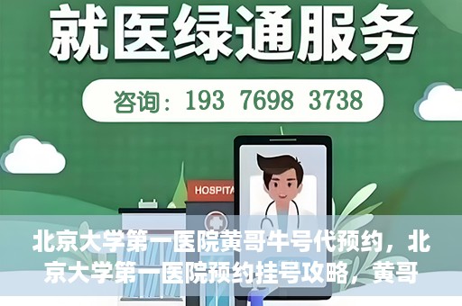 北京大学第一医院黄哥牛号代预约，北京大学第一医院预约挂号攻略，黄哥牛号预约详解