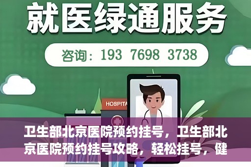 卫生部北京医院预约挂号，卫生部北京医院预约挂号攻略，轻松挂号，健康无忧！