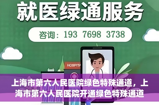 上海市第六人民医院绿色特殊通道，上海市第六人民医院开通绿色特殊通道，助力患者快速就医