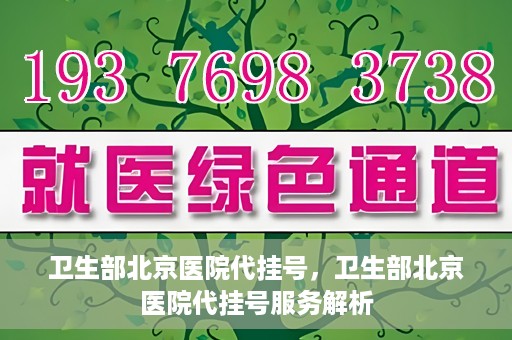卫生部北京医院代挂号，卫生部北京医院代挂号服务解析