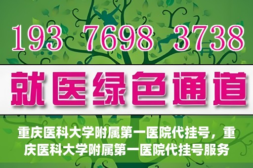 重庆医科大学附属第一医院代挂号，重庆医科大学附属第一医院代挂号服务详解