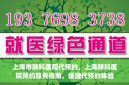 上海市肺科医院代预约，上海肺科医院预约服务指南，便捷代预约体验
