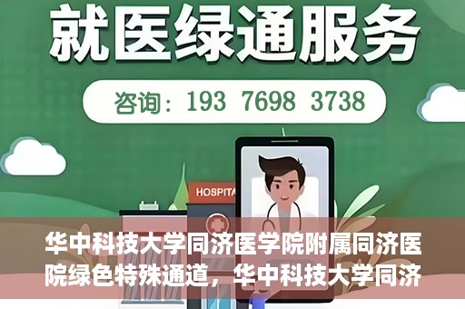 华中科技大学同济医学院附属同济医院绿色特殊通道，华中科技大学同济医院特殊绿色通道的奥秘与力量
