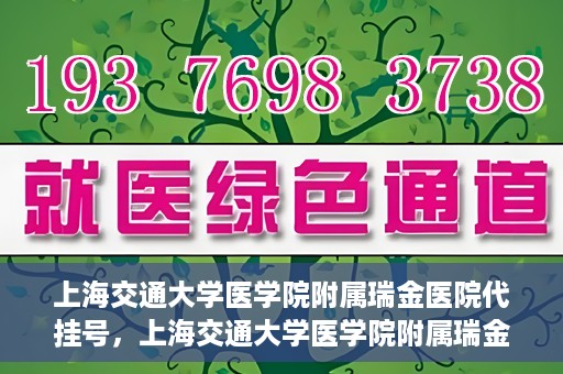 上海交通大学医学院附属瑞金医院代挂号，上海交通大学医学院附属瑞金医院代挂号服务详解
