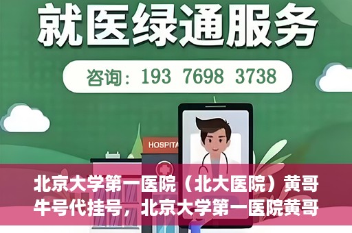 北京大学第一医院（北大医院）黄哥牛号代挂号，北京大学第一医院黄哥牛号代挂号背后的故事