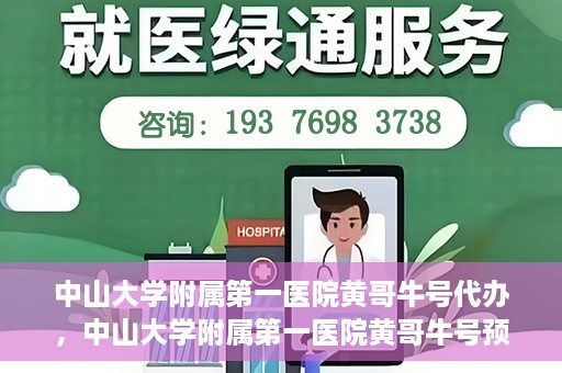中山大学附属第一医院黄哥牛号代办，中山大学附属第一医院黄哥牛号预约挂号代办攻略