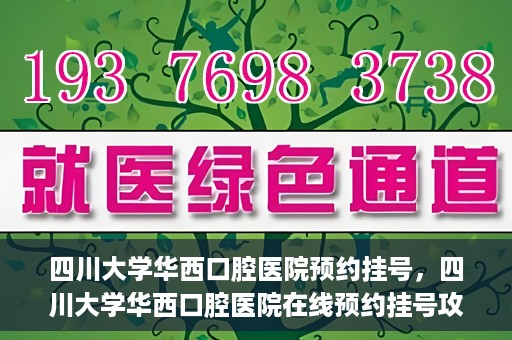 四川大学华西口腔医院预约挂号，四川大学华西口腔医院在线预约挂号攻略