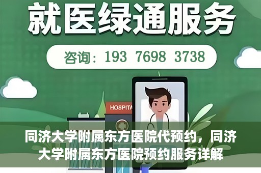 同济大学附属东方医院代预约，同济大学附属东方医院预约服务详解