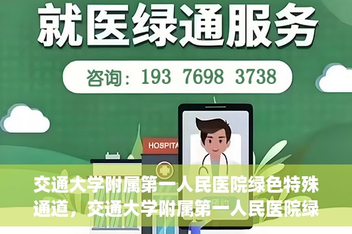 交通大学附属第一人民医院绿色特殊通道，交通大学附属第一人民医院绿色特殊通道，打造健康之路的新篇章