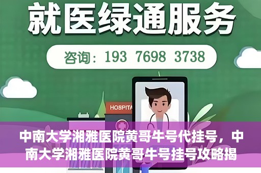 中南大学湘雅医院黄哥牛号代挂号，中南大学湘雅医院黄哥牛号挂号攻略揭秘