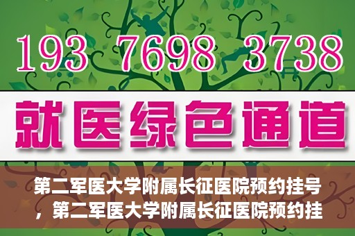 第二军医大学附属长征医院预约挂号，第二军医大学附属长征医院预约挂号指南