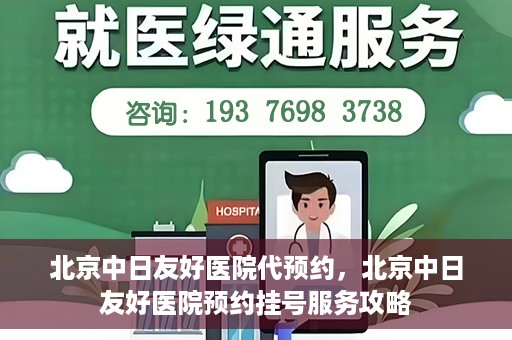 北京中日友好医院代预约，北京中日友好医院预约挂号服务攻略