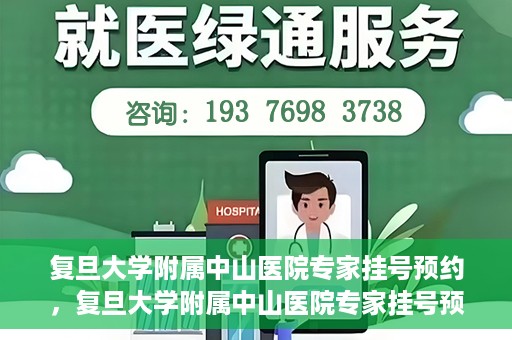 复旦大学附属中山医院专家挂号预约，复旦大学附属中山医院专家挂号预约攻略解析