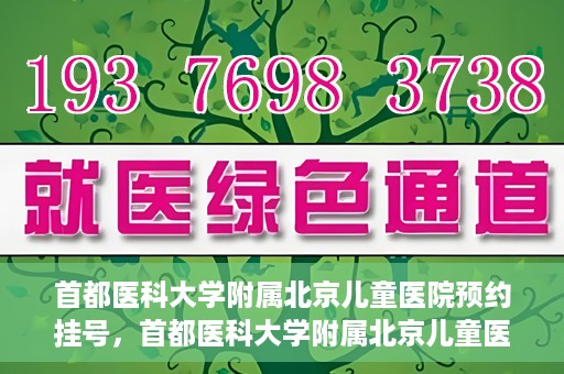首都医科大学附属北京儿童医院预约挂号，首都医科大学附属北京儿童医院预约挂号攻略