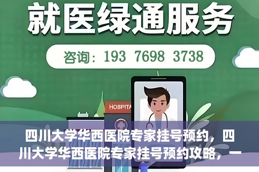 四川大学华西医院专家挂号预约，四川大学华西医院专家挂号预约攻略，一站式解决您的就医需求