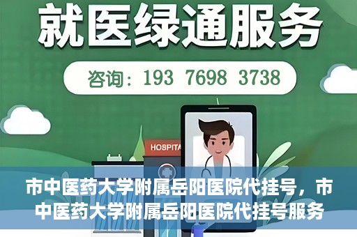 市中医药大学附属岳阳医院代挂号，市中医药大学附属岳阳医院代挂号服务解析