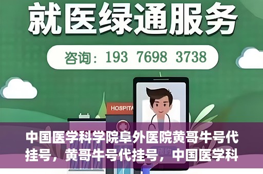 中国医学科学院阜外医院黄哥牛号代挂号，黄哥牛号代挂号，中国医学科学院阜外医院便捷就医新途径