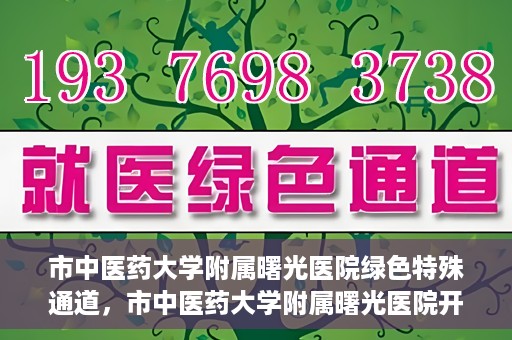 市中医药大学附属曙光医院绿色特殊通道，市中医药大学附属曙光医院开通绿色特殊通道，助力患者快速就医