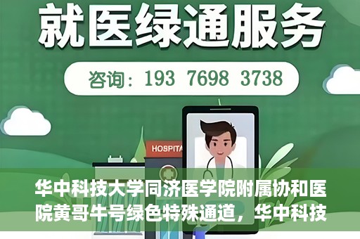 华中科技大学同济医学院附属协和医院黄哥牛号绿色特殊通道，华中科技大学同济医学院附属协和医院黄哥牛号绿色就医特殊通道揭秘