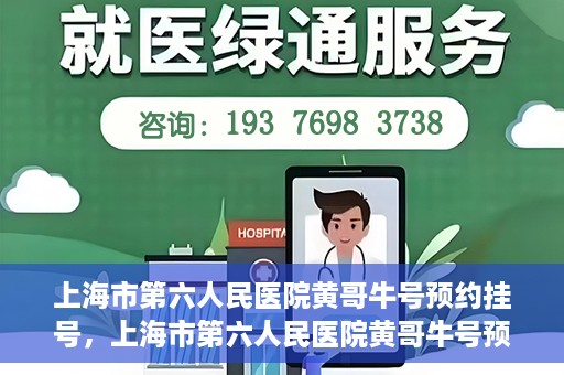 上海市第六人民医院黄哥牛号预约挂号，上海市第六人民医院黄哥牛号预约挂号攻略，轻松挂号，便捷就医体验