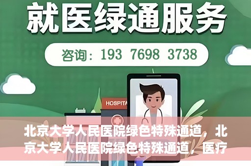 北京大学人民医院绿色特殊通道，北京大学人民医院绿色特殊通道，医疗服务的快速响应机制