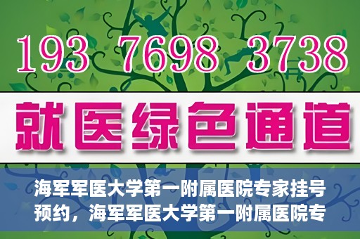 海军军医大学第一附属医院专家挂号预约，海军军医大学第一附属医院专家挂号预约攻略