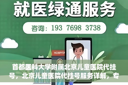 首都医科大学附属北京儿童医院代挂号，北京儿童医院代挂号服务详解，专业医疗与便捷服务的结合