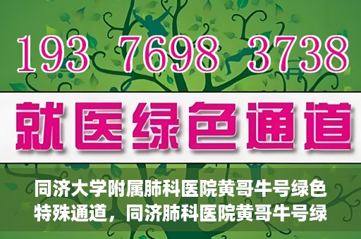 同济大学附属肺科医院黄哥牛号绿色特殊通道，同济肺科医院黄哥牛号绿色特殊通道揭秘