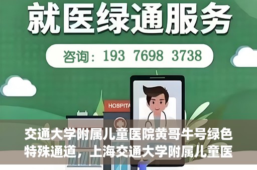 交通大学附属儿童医院黄哥牛号绿色特殊通道，上海交通大学附属儿童医院黄哥牛号绿色特殊通道揭秘
