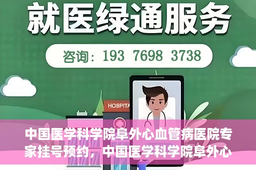 中国医学科学院阜外心血管病医院专家挂号预约，中国医学科学院阜外心血管病医院专家挂号预约攻略解析