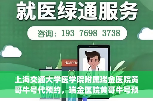 上海交通大学医学院附属瑞金医院黄哥牛号代预约，瑞金医院黄哥牛号预约服务助您轻松就医