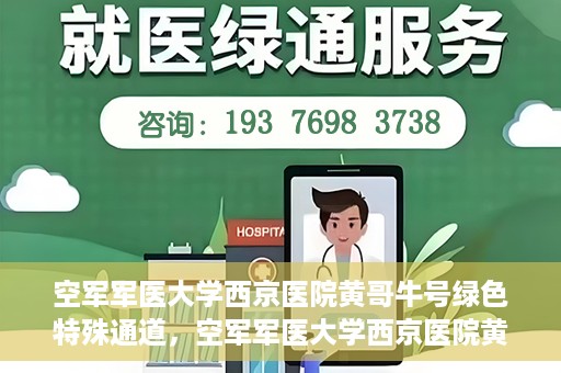 空军军医大学西京医院黄哥牛号绿色特殊通道，空军军医大学西京医院黄哥牛号，绿色特殊通道开启健康之门