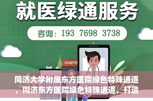 同济大学附属东方医院绿色特殊通道，同济东方医院绿色特殊通道，打造健康之路的新篇章