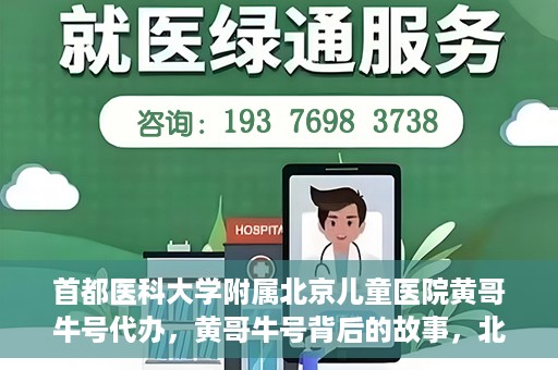 首都医科大学附属北京儿童医院黄哥牛号代办，黄哥牛号背后的故事，北京儿童医院名医背后的故事与探索。