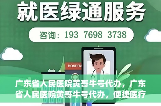 广东省人民医院黄哥牛号代办，广东省人民医院黄哥牛号代办，便捷医疗新途径