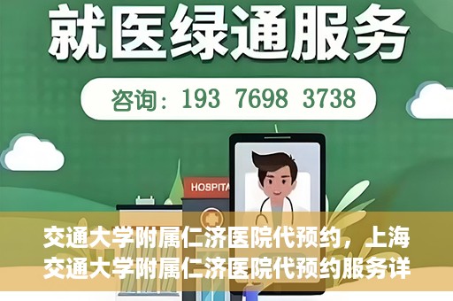 交通大学附属仁济医院代预约，上海交通大学附属仁济医院代预约服务详解