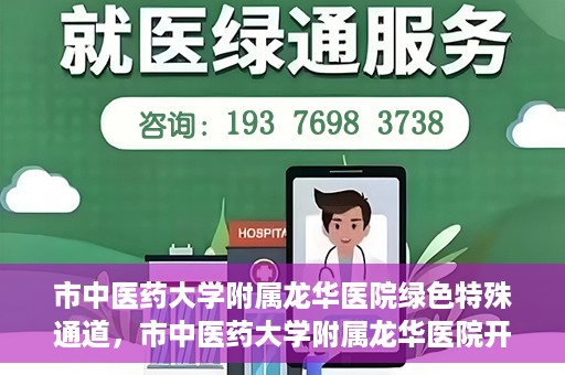 市中医药大学附属龙华医院绿色特殊通道，市中医药大学附属龙华医院开通绿色特殊通道，助力患者健康无忧就医体验