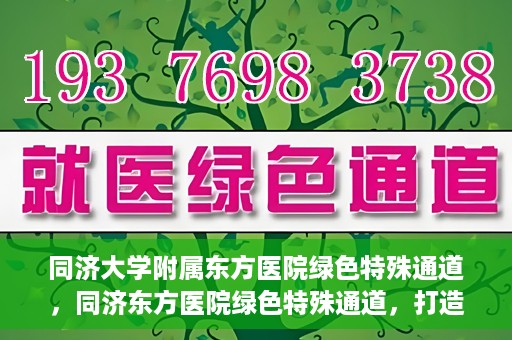 同济大学附属东方医院绿色特殊通道，同济东方医院绿色特殊通道，打造健康之路的新篇章
