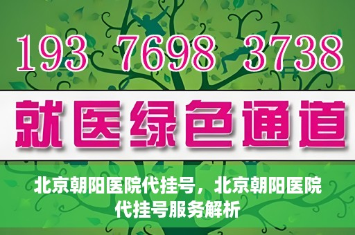 北京朝阳医院代挂号，北京朝阳医院代挂号服务解析