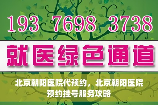 北京朝阳医院代预约，北京朝阳医院预约挂号服务攻略