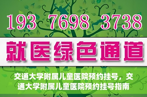 交通大学附属儿童医院预约挂号，交通大学附属儿童医院预约挂号指南