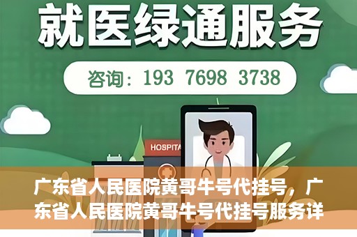 广东省人民医院黄哥牛号代挂号，广东省人民医院黄哥牛号代挂号服务详解