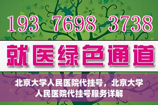 北京大学人民医院代挂号，北京大学人民医院代挂号服务详解