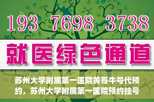 苏州大学附属第一医院黄哥牛号代预约，苏州大学附属第一医院预约挂号新动向，黄哥牛号代预约服务亮相