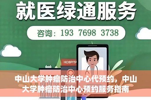 中山大学肿瘤防治中心代预约，中山大学肿瘤防治中心预约服务指南